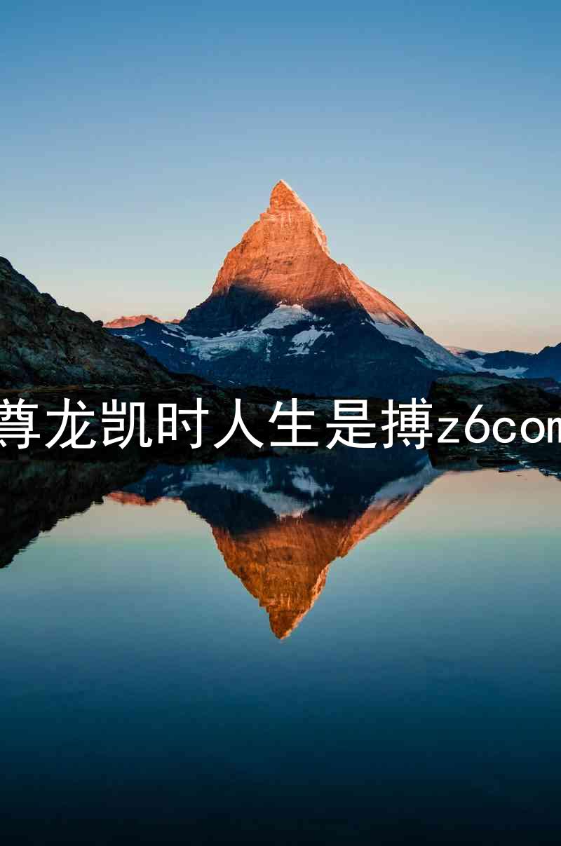 尊龙凯时人生是搏z6com